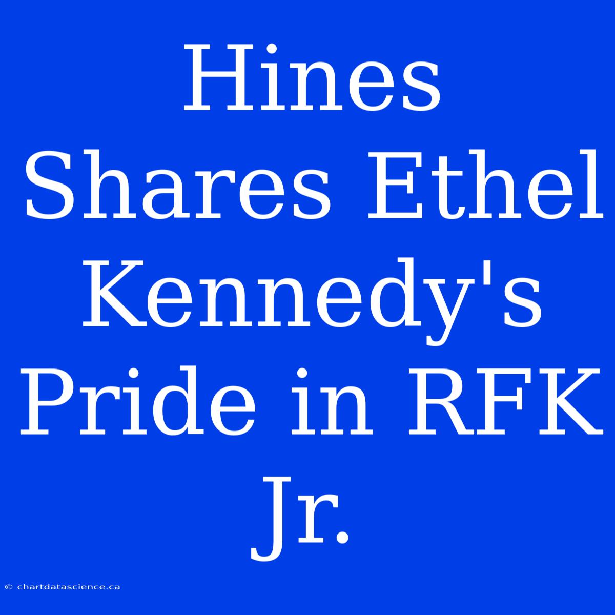 Hines Shares Ethel Kennedy's Pride In RFK Jr.