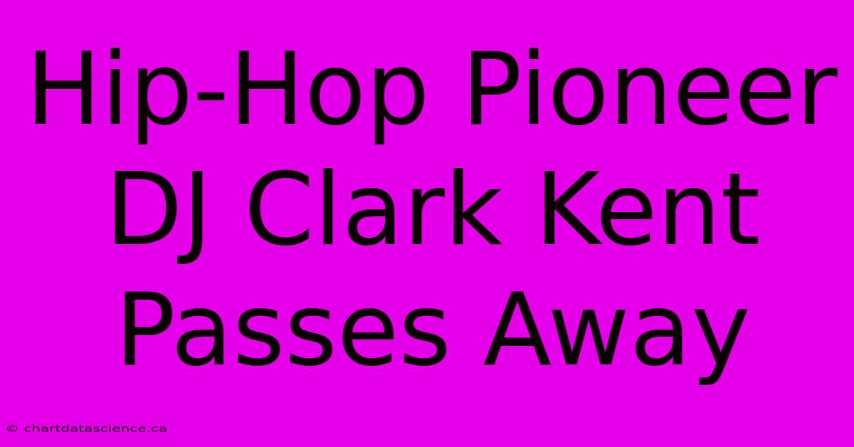 Hip-Hop Pioneer DJ Clark Kent Passes Away