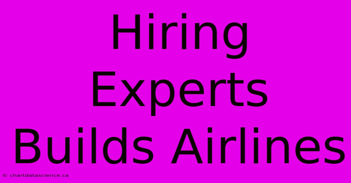 Hiring Experts Builds Airlines