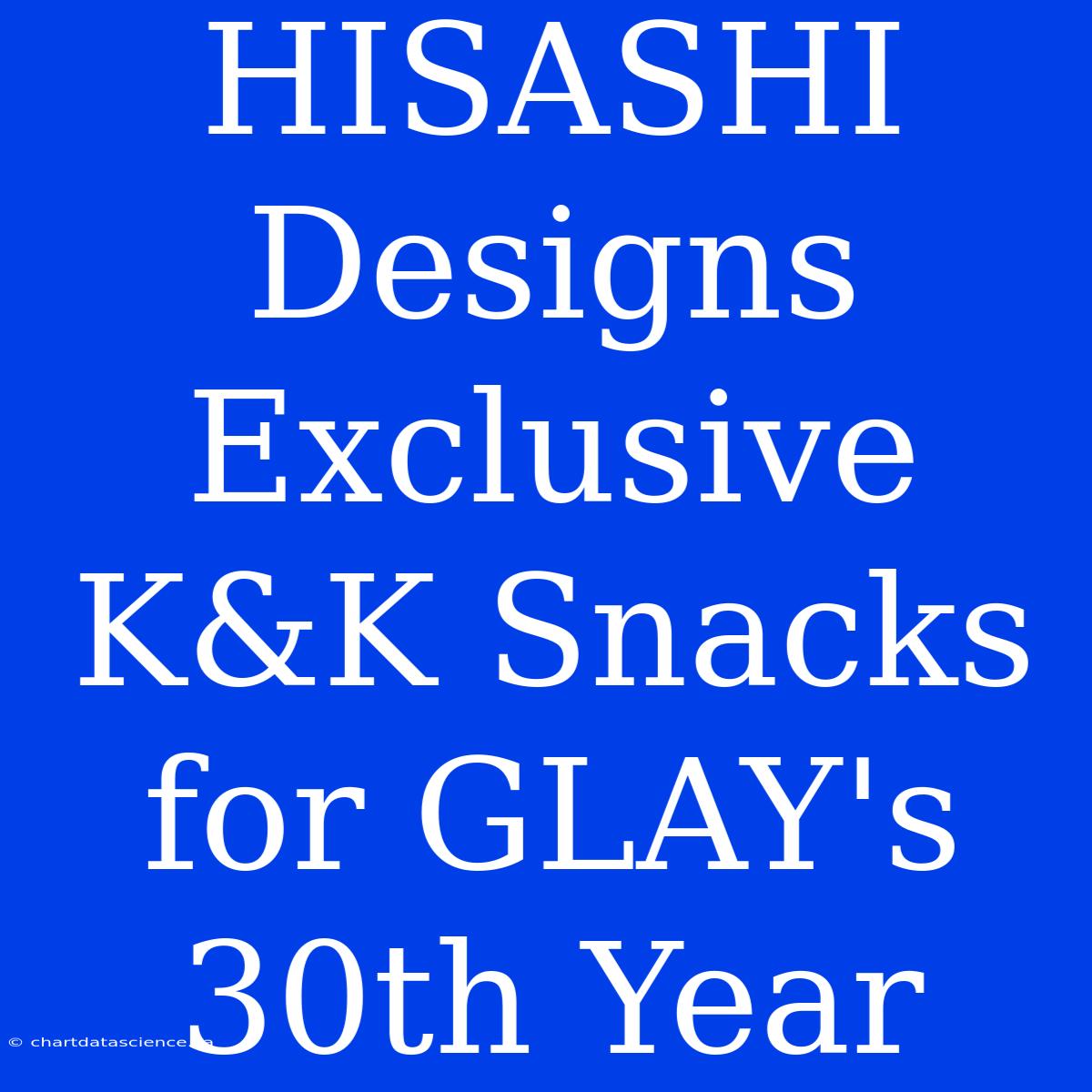 HISASHI Designs Exclusive K&K Snacks For GLAY's 30th Year