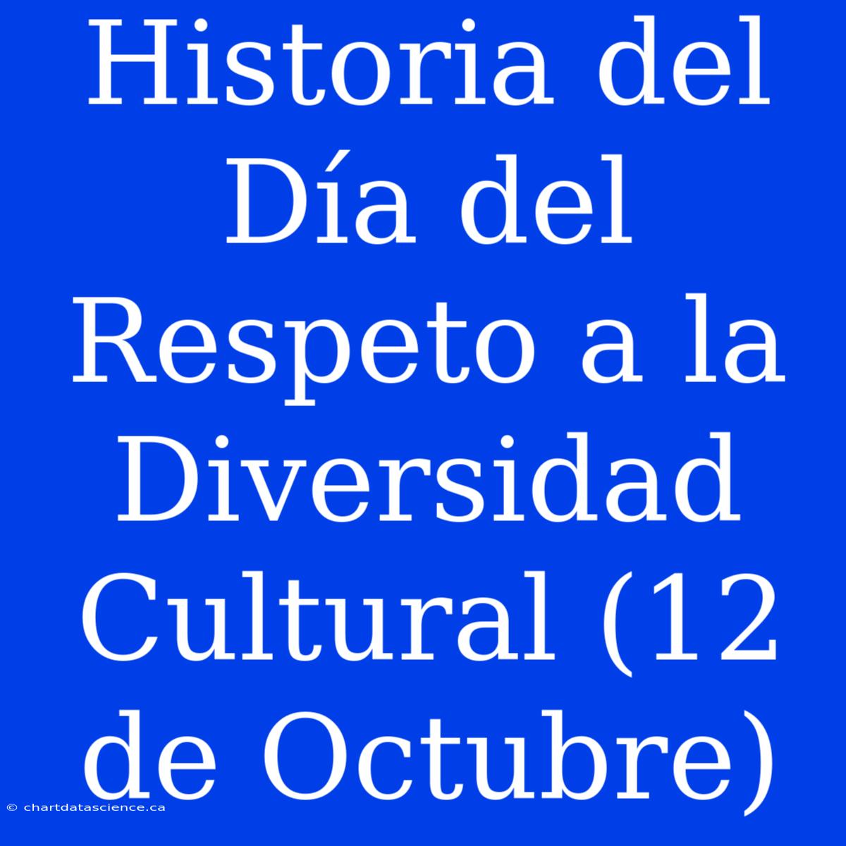 Historia Del Día Del Respeto A La Diversidad Cultural (12 De Octubre)