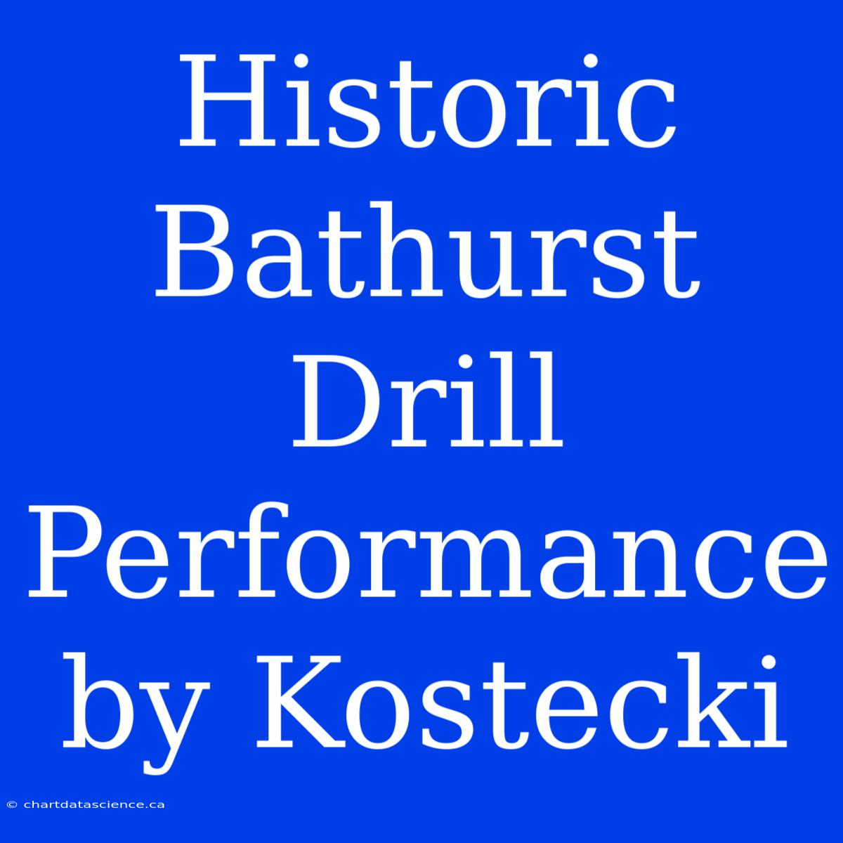 Historic Bathurst Drill Performance By Kostecki