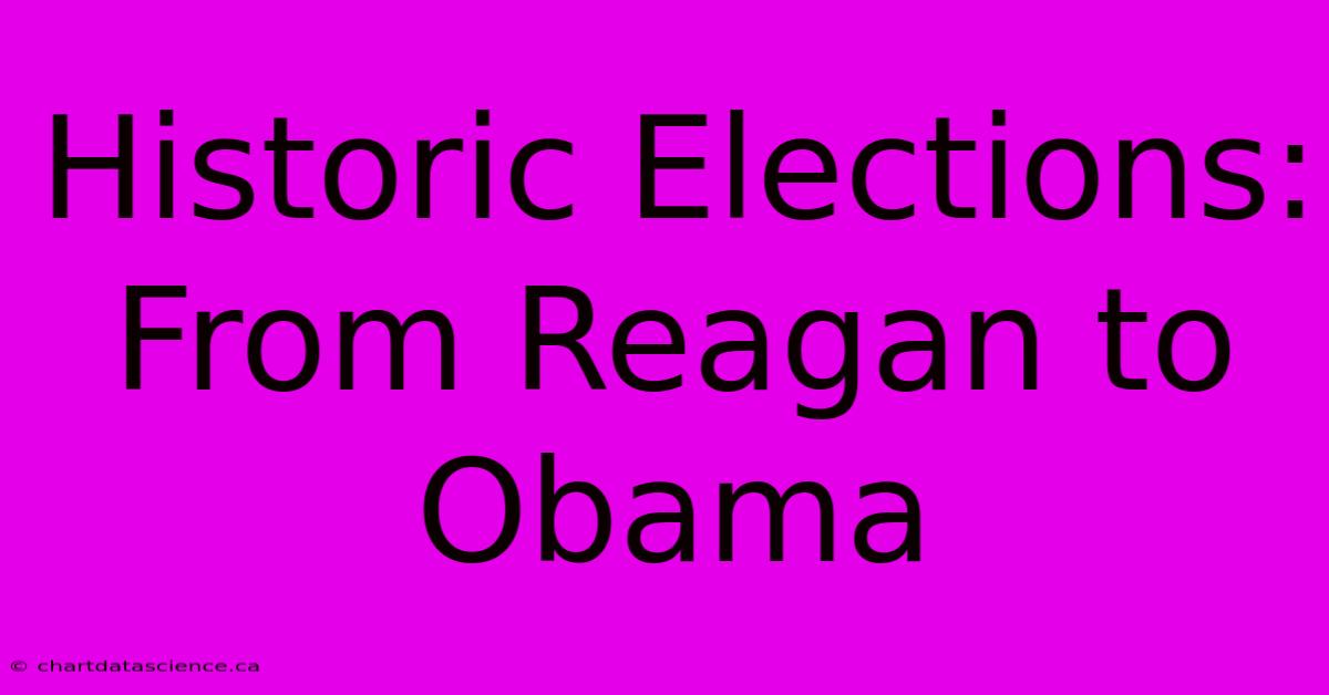 Historic Elections: From Reagan To Obama