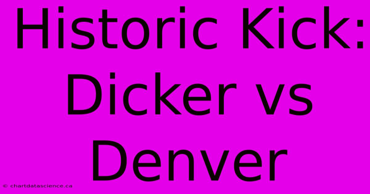 Historic Kick: Dicker Vs Denver