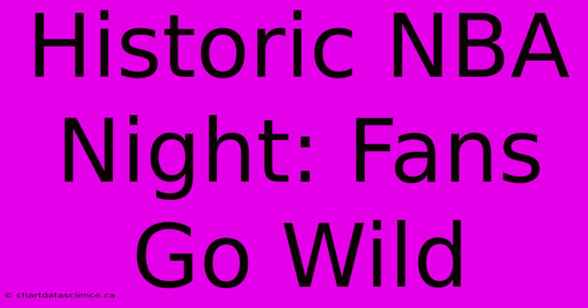 Historic NBA Night: Fans Go Wild