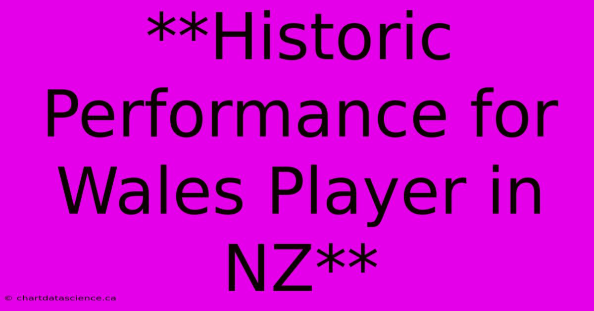 **Historic Performance For Wales Player In NZ** 