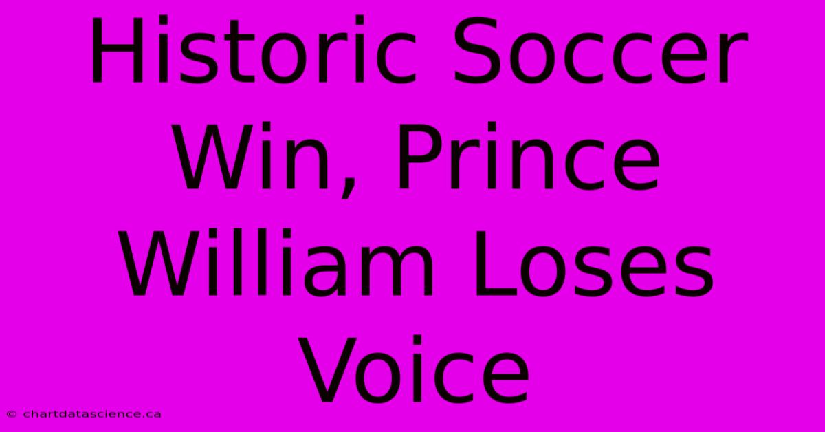 Historic Soccer Win, Prince William Loses Voice