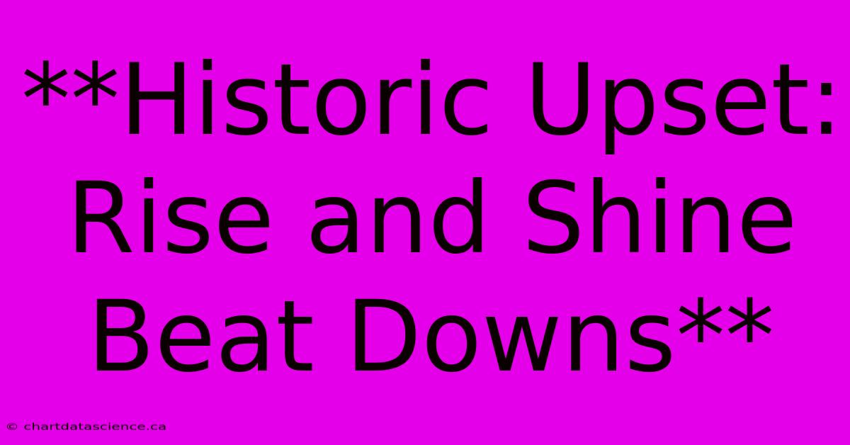 **Historic Upset: Rise And Shine Beat Downs**