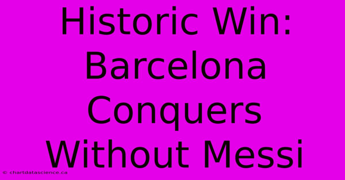 Historic Win: Barcelona Conquers Without Messi 