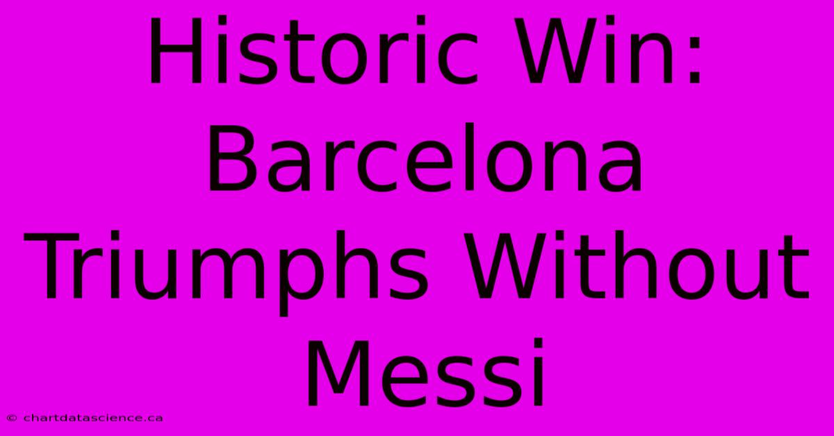 Historic Win: Barcelona Triumphs Without Messi 