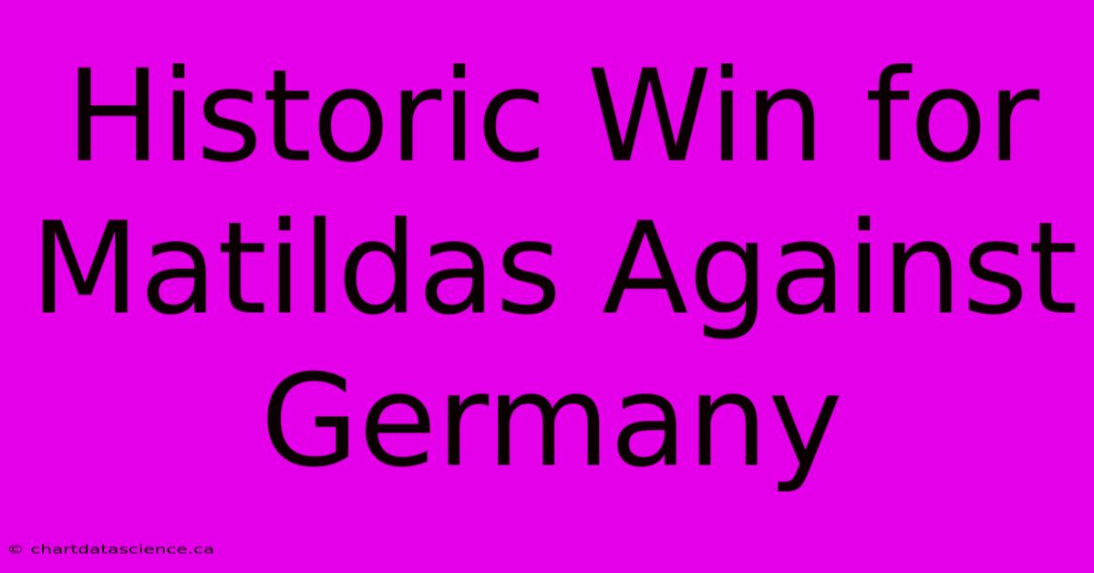 Historic Win For Matildas Against Germany 