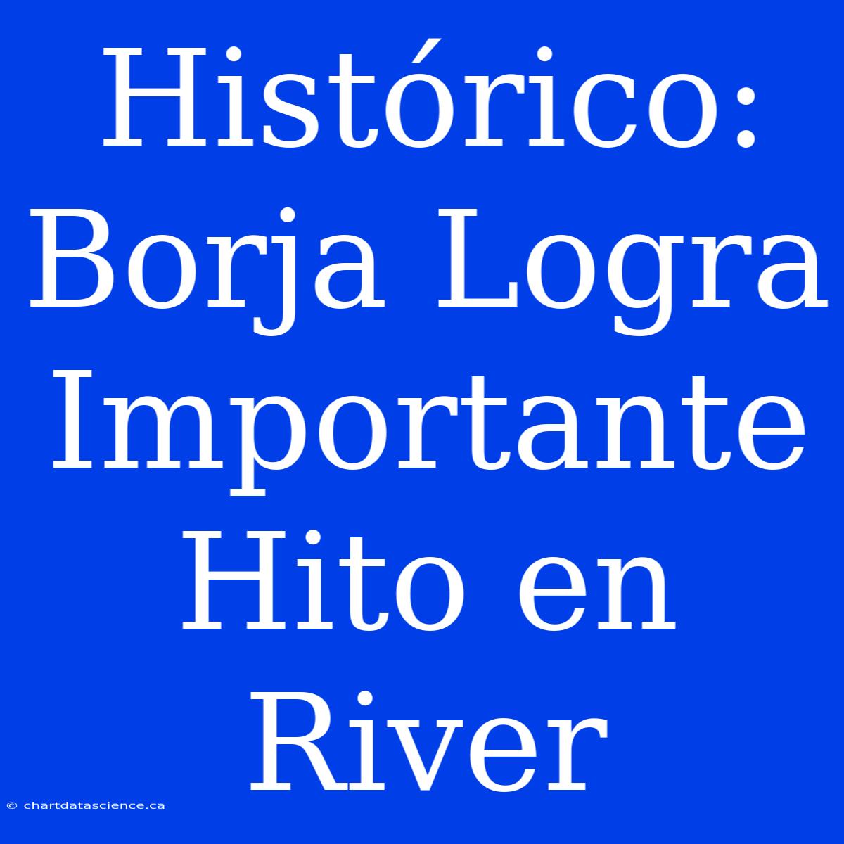 Histórico: Borja Logra Importante Hito En River