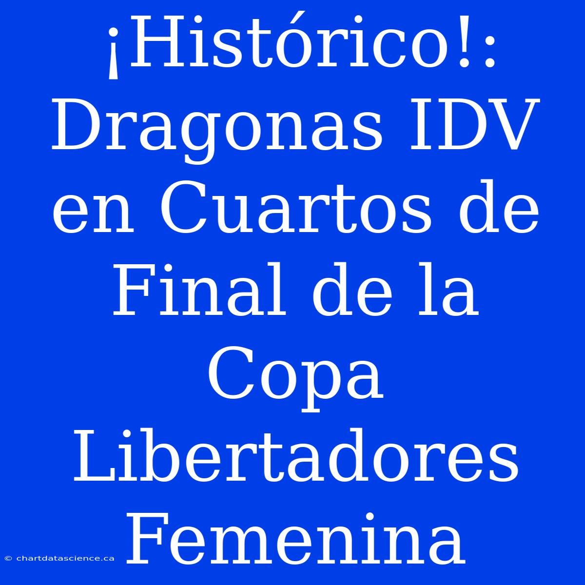 ¡Histórico!: Dragonas IDV En Cuartos De Final De La Copa Libertadores Femenina