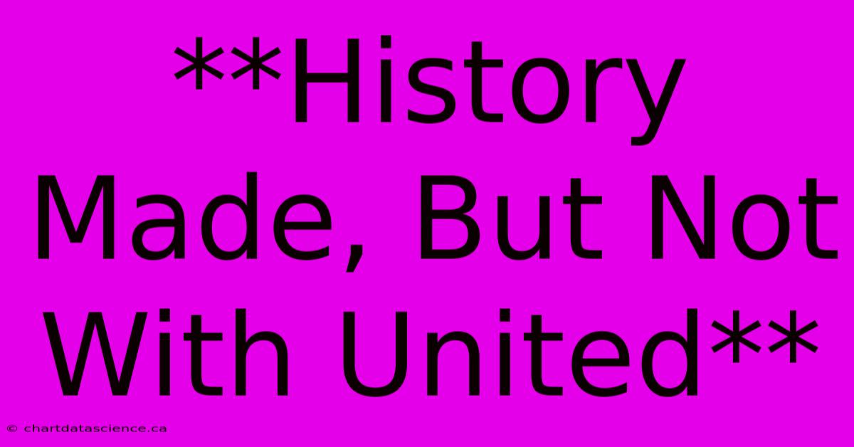 **History Made, But Not With United** 