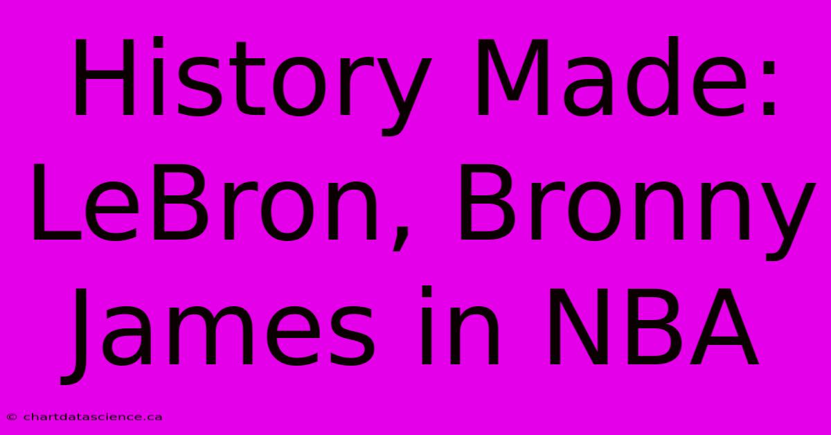 History Made: LeBron, Bronny James In NBA