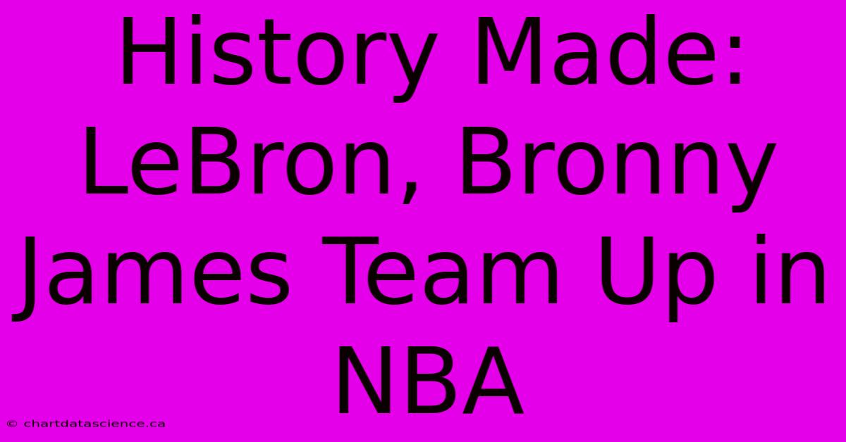 History Made: LeBron, Bronny James Team Up In NBA 