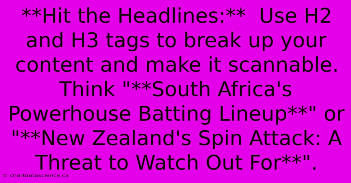 **Hit The Headlines:**  Use H2 And H3 Tags To Break Up Your Content And Make It Scannable.  Think 