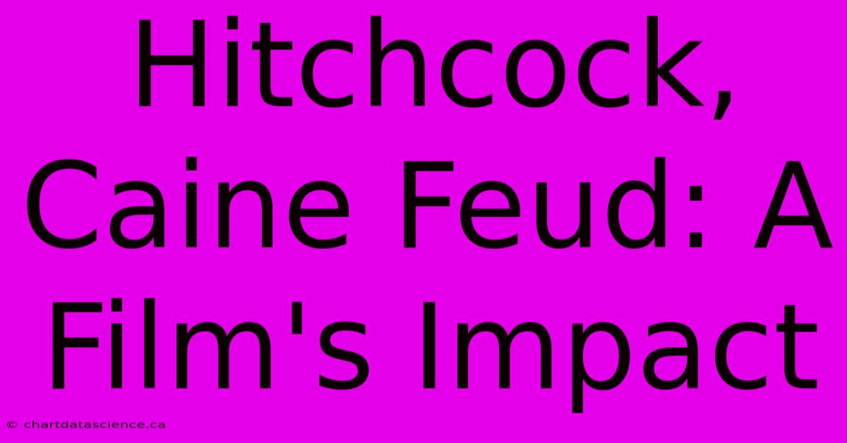 Hitchcock, Caine Feud: A Film's Impact