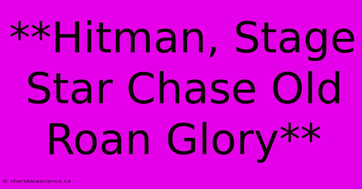 **Hitman, Stage Star Chase Old Roan Glory**