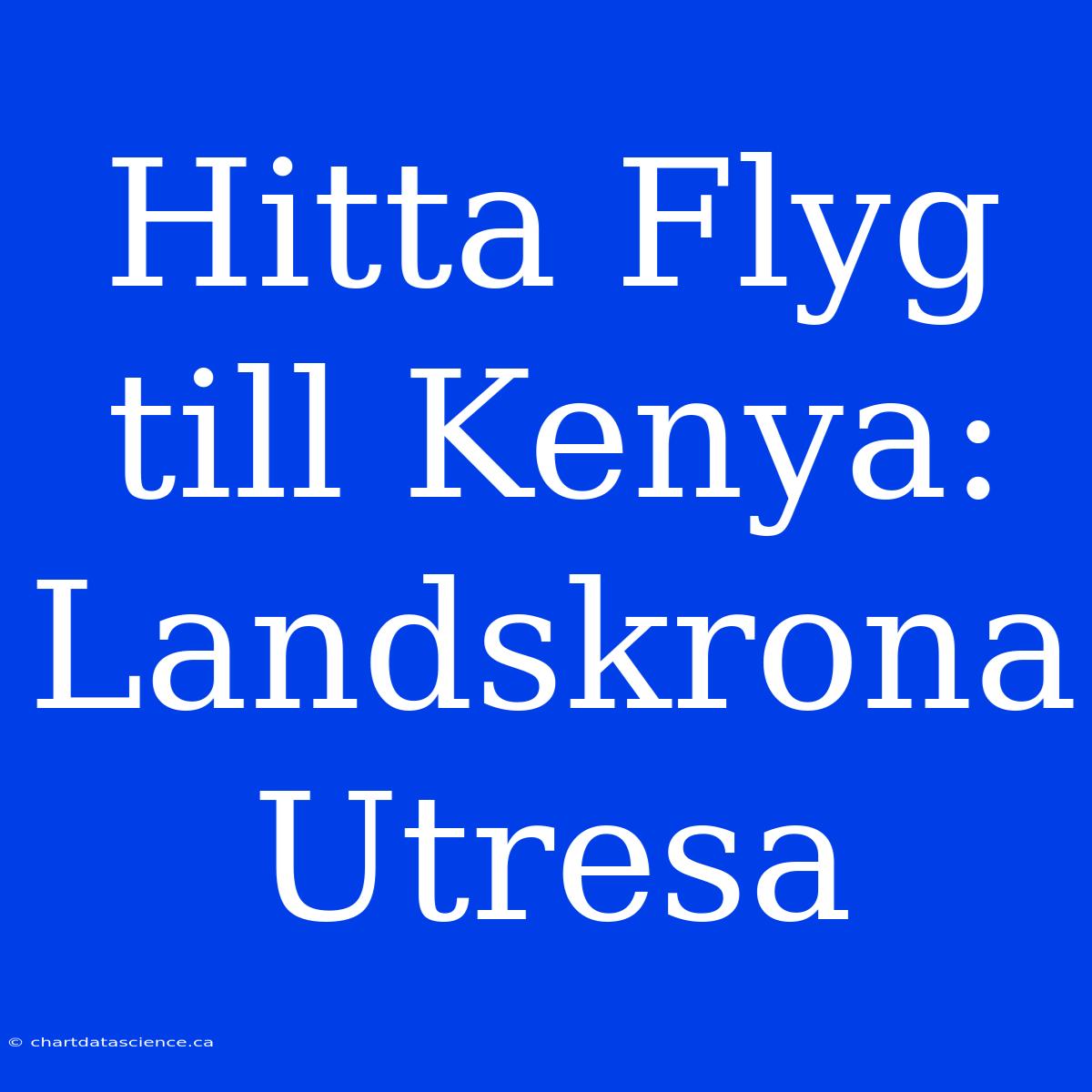 Hitta Flyg Till Kenya: Landskrona Utresa