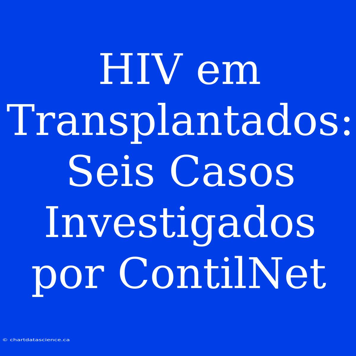 HIV Em Transplantados: Seis Casos Investigados Por ContilNet