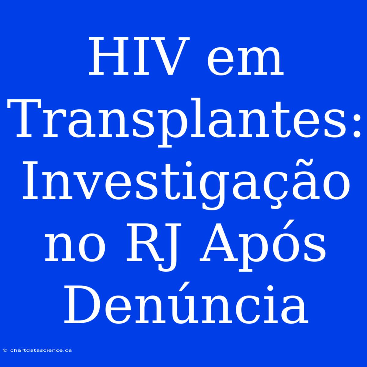 HIV Em Transplantes: Investigação No RJ Após Denúncia