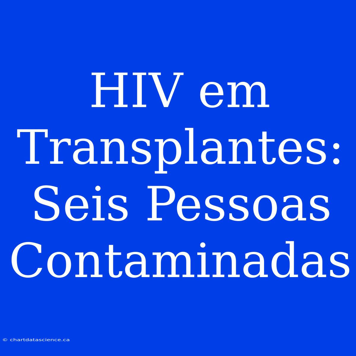 HIV Em Transplantes: Seis Pessoas Contaminadas