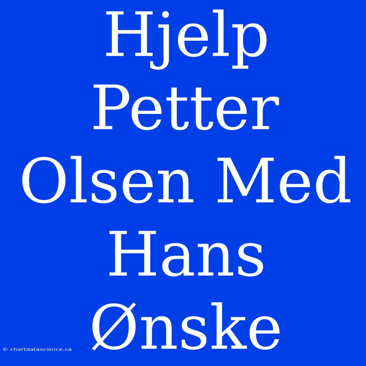 Hjelp Petter Olsen Med Hans Ønske