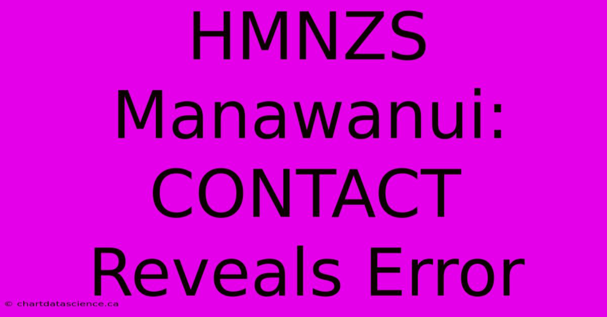 HMNZS Manawanui: CONTACT Reveals Error