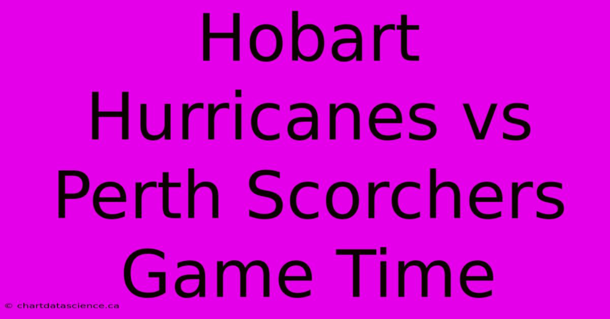 Hobart Hurricanes Vs Perth Scorchers Game Time