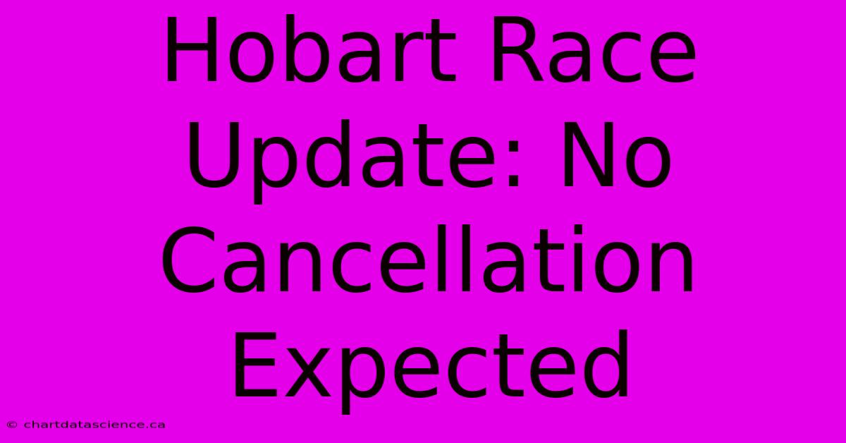 Hobart Race Update: No Cancellation Expected