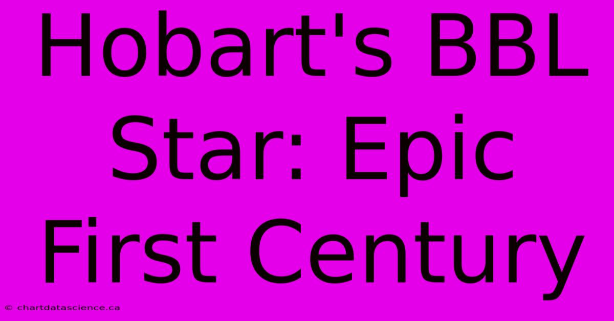 Hobart's BBL Star: Epic First Century