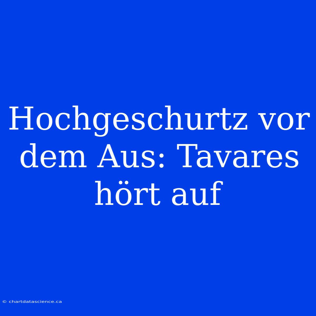 Hochgeschurtz Vor Dem Aus: Tavares Hört Auf