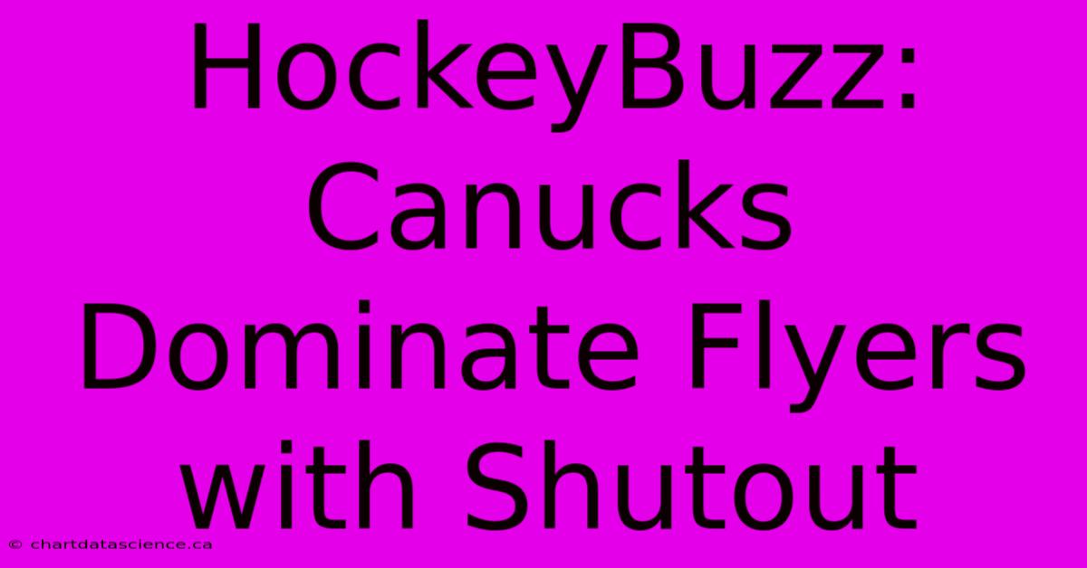 HockeyBuzz: Canucks Dominate Flyers With Shutout