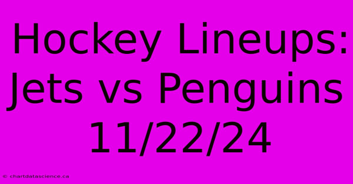 Hockey Lineups: Jets Vs Penguins 11/22/24