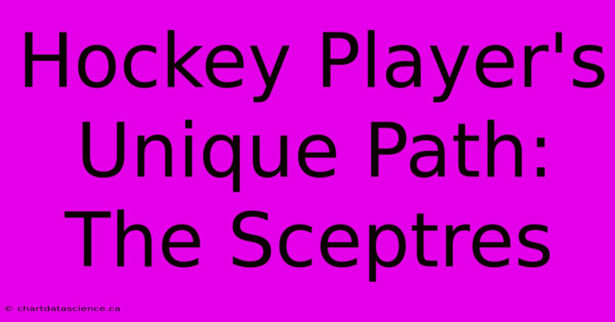 Hockey Player's Unique Path: The Sceptres