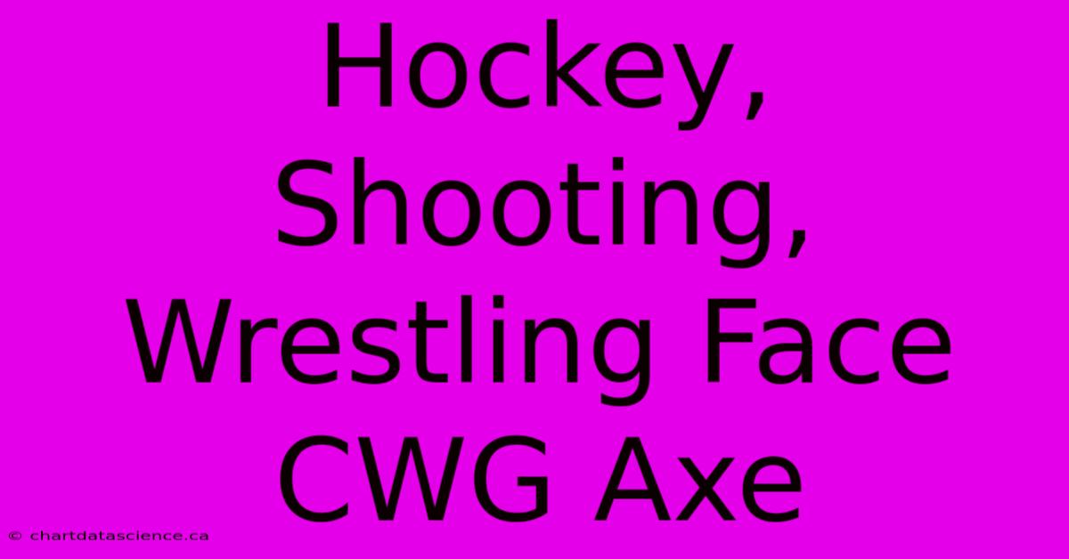 Hockey, Shooting, Wrestling Face CWG Axe 