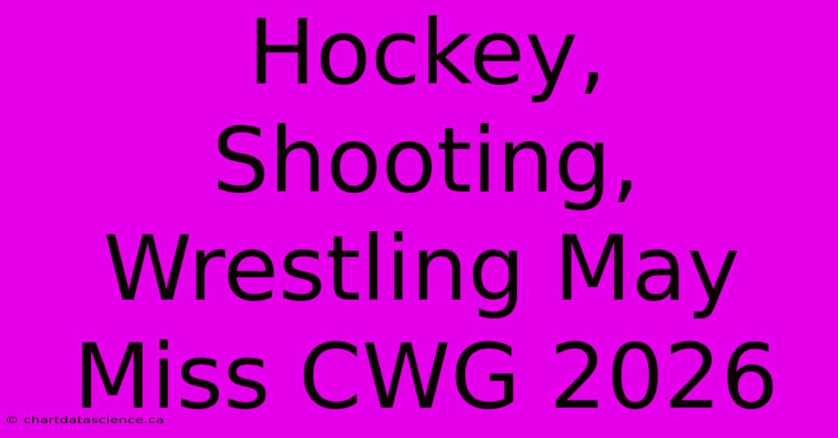 Hockey, Shooting, Wrestling May Miss CWG 2026