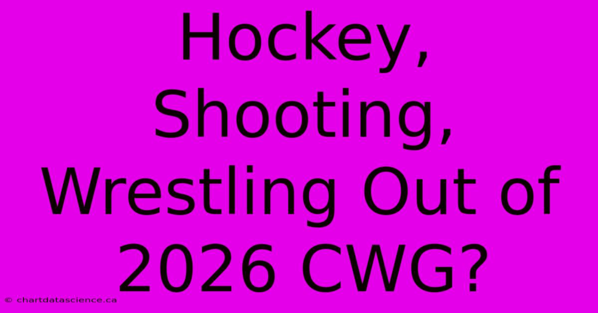 Hockey, Shooting, Wrestling Out Of 2026 CWG?