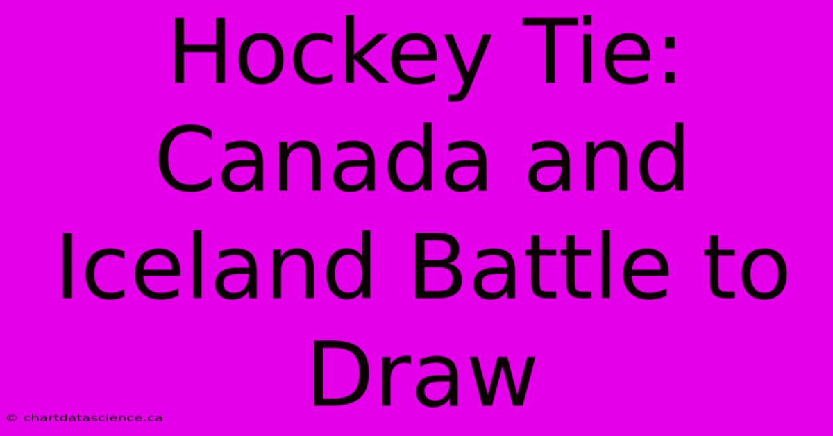 Hockey Tie: Canada And Iceland Battle To Draw