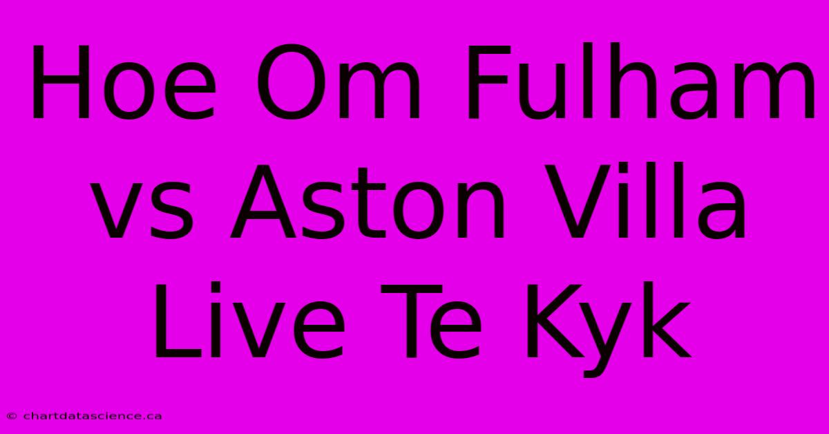 Hoe Om Fulham Vs Aston Villa Live Te Kyk