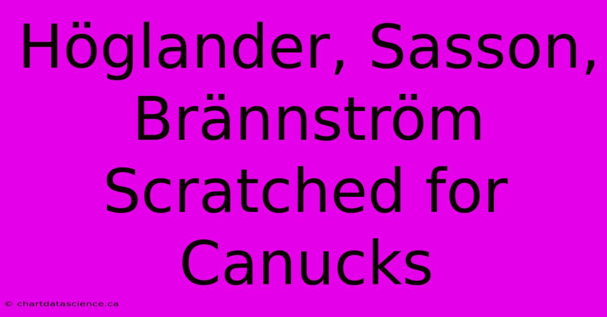 Höglander, Sasson, Brännström Scratched For Canucks