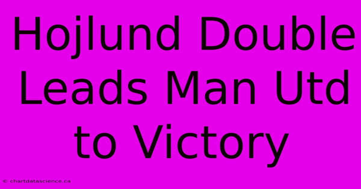 Hojlund Double Leads Man Utd To Victory