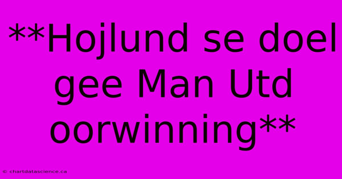 **Hojlund Se Doel Gee Man Utd Oorwinning**