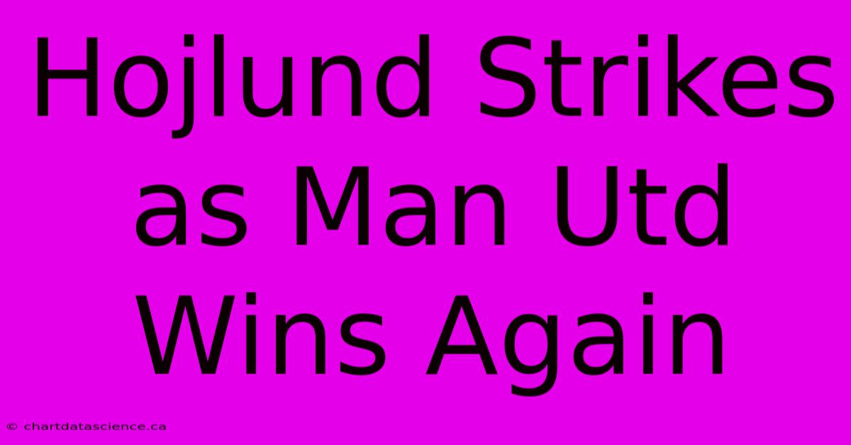 Hojlund Strikes As Man Utd Wins Again