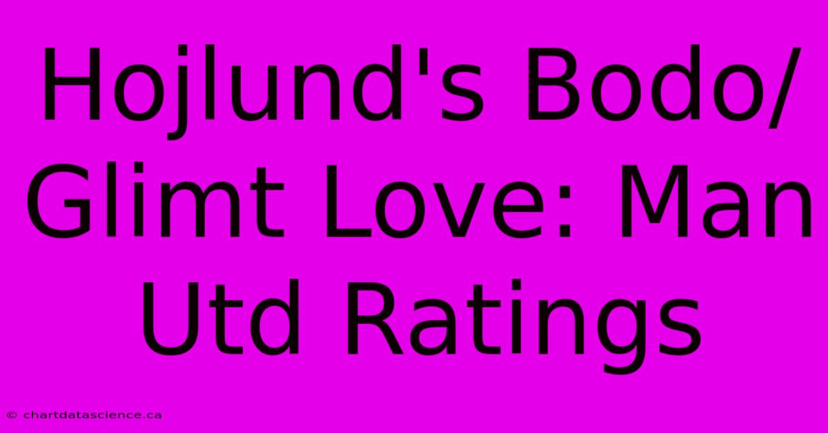 Hojlund's Bodo/Glimt Love: Man Utd Ratings