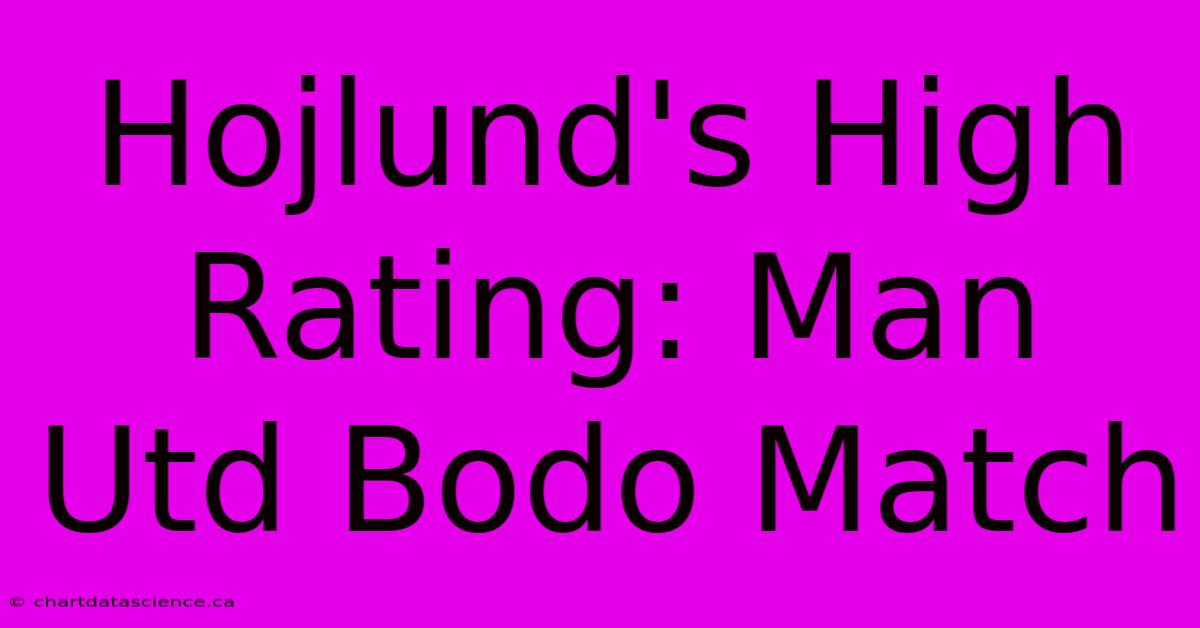 Hojlund's High Rating: Man Utd Bodo Match