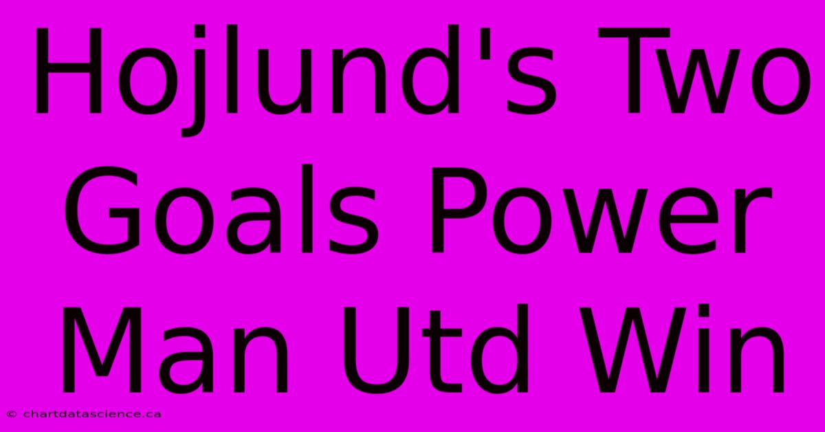 Hojlund's Two Goals Power Man Utd Win