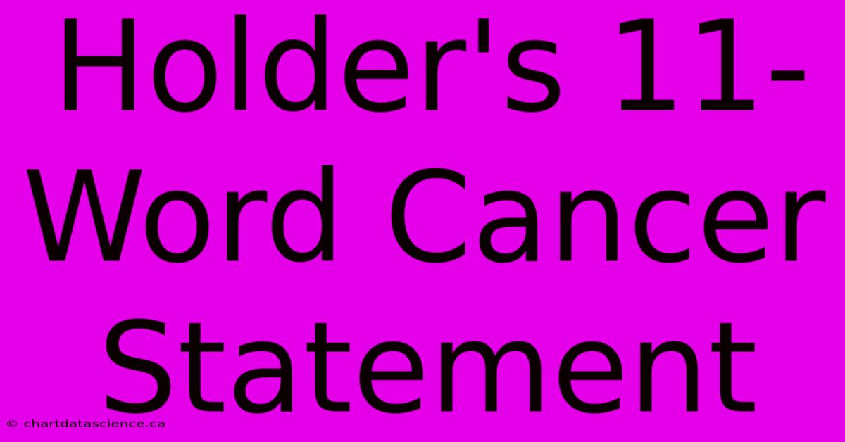 Holder's 11-Word Cancer Statement