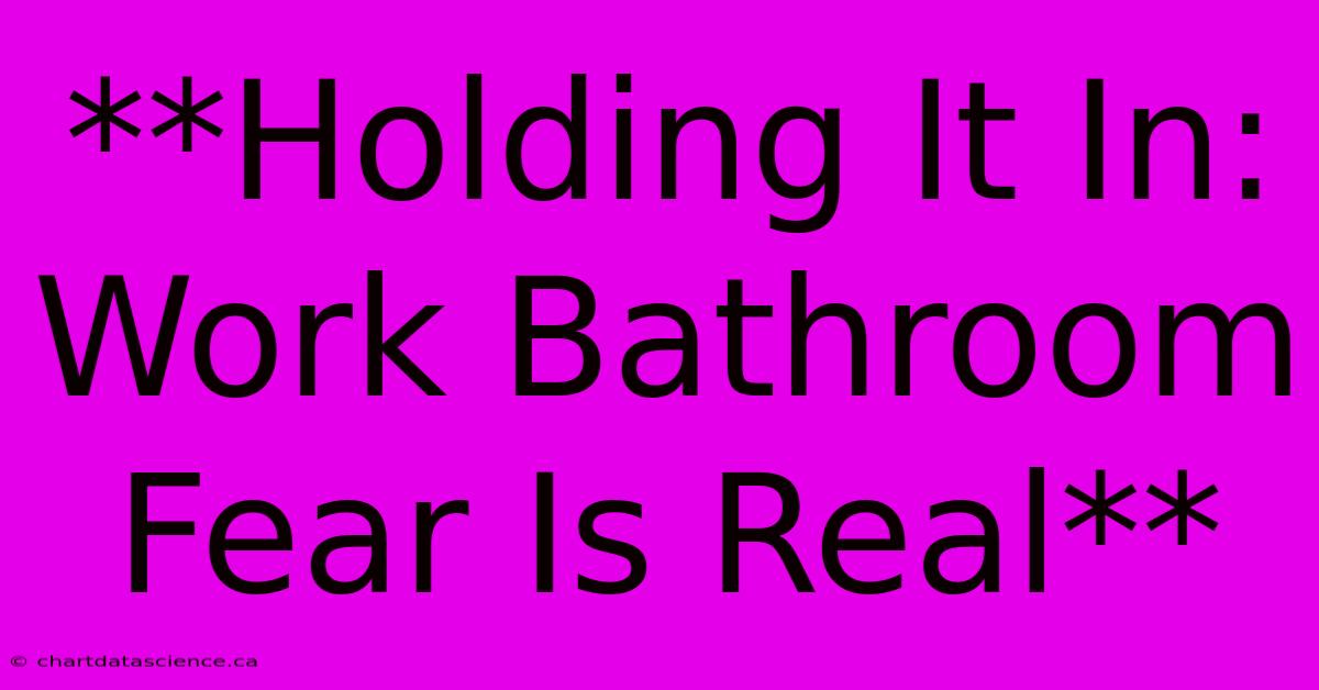 **Holding It In: Work Bathroom Fear Is Real**